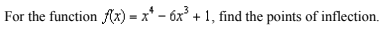 For the function f(x) = x¹ − 6x³ + 1, find the points of inflection.