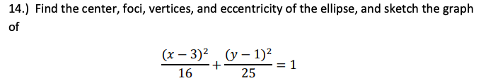 14.) Find the center, foci, vertices, and eccentricity of the ellipse, and sketch the graph
of
(x – 3)². (y – 1)²
+
= 1
16
25
