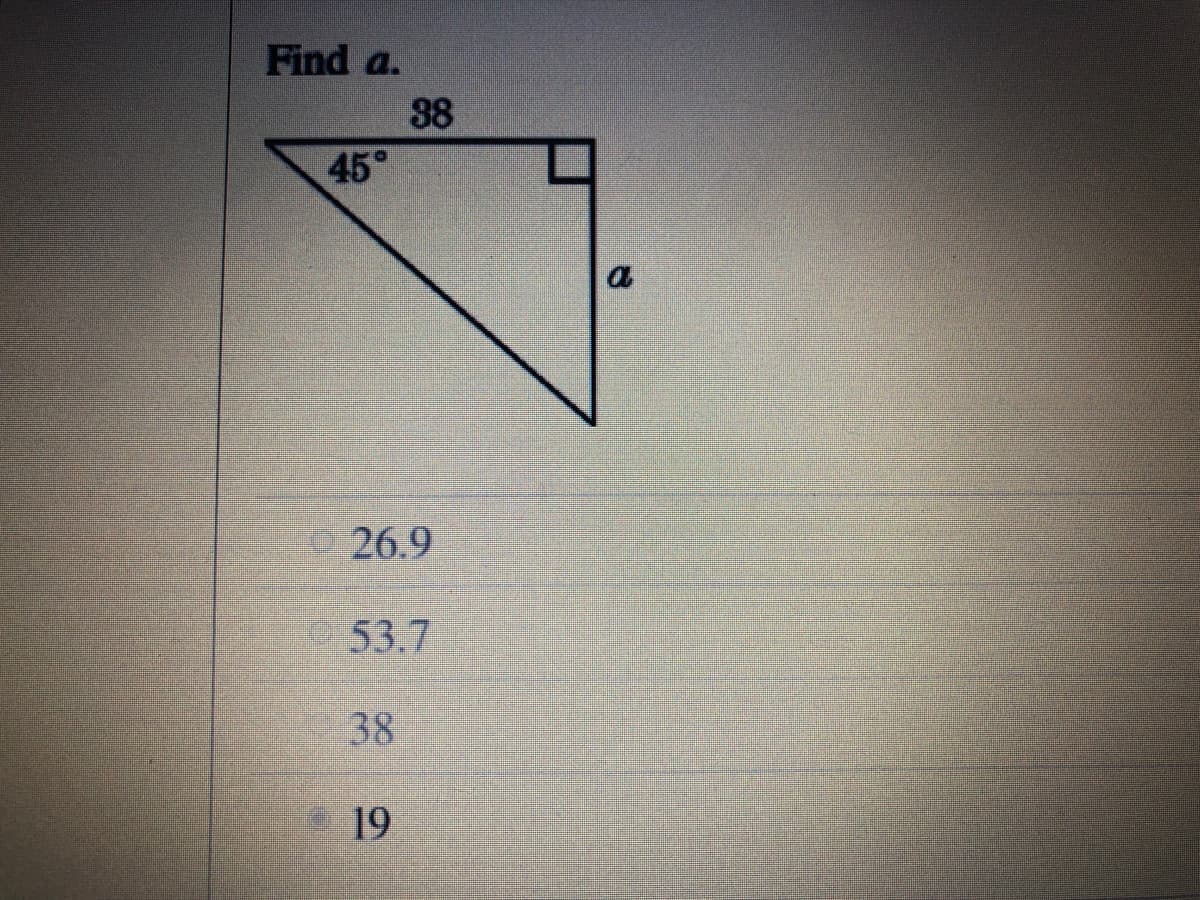 Find a.
38
45°
a.
26.9
53.7
38
19
