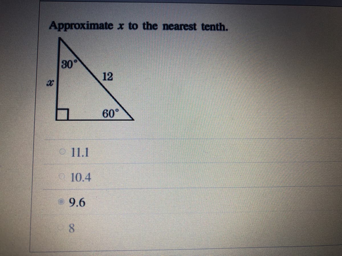 Approximate x to the nearest tenth.
30
12
60°
O 11.1
10.4
9.6
8.
