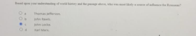 Based upon your understanding of world history and the passage above, who was most likely a source of influence for Rousseau?
Thomas jefferson.
John Rawls.
john Locke.
Karl Marx.
