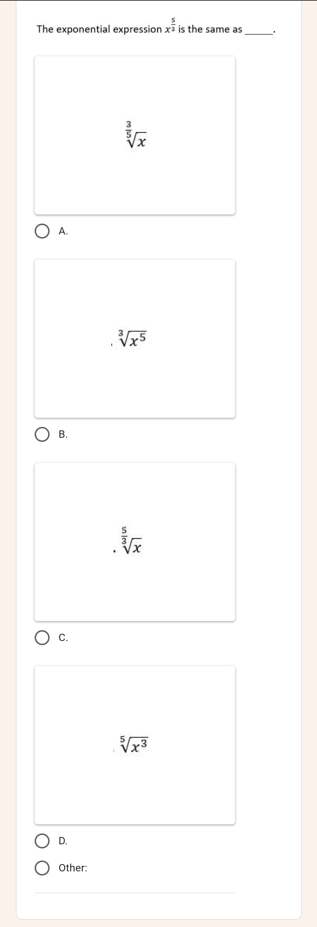 The exponential expression x3 is the same as
А.
В.
5
C.
D.
Other:
