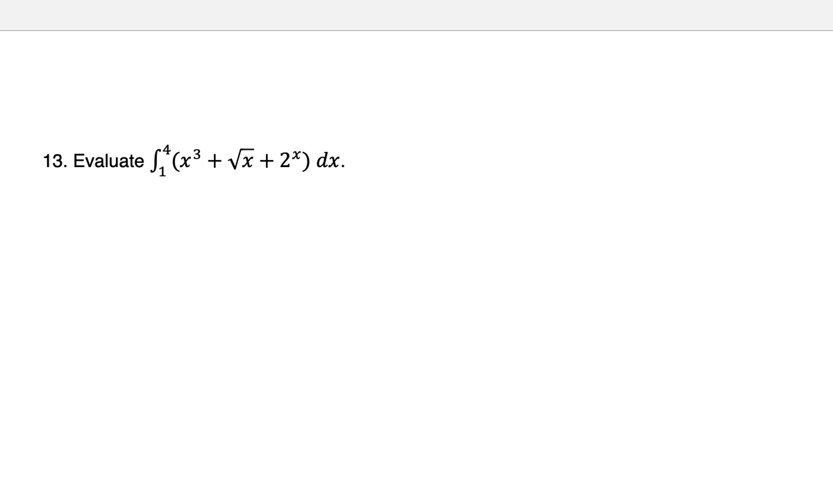 13. Evaluate
S" (x³ + Vx + 2*) dx.
