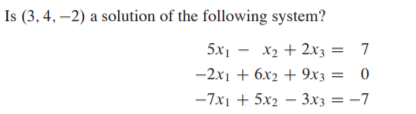 Is (3, 4, –2) a solution of the following system?
5.x1 -
X2 + 2x3 = 7
-2x1 + 6x2 + 9x3 = 0
-7x1 + 5x2 – 3x3 = -7
