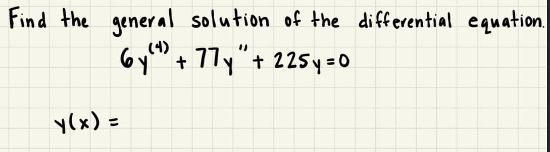 Find the general solution of the differential equation.
6y (²¹) + 77y" + 225y = 0
y(x) =
