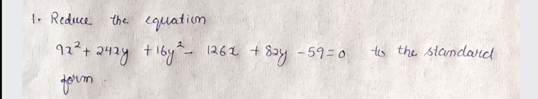 | Reduce
the equation
12²+ 242y t1by-
1261 + 82y -59 = 0
to the standard
youm
