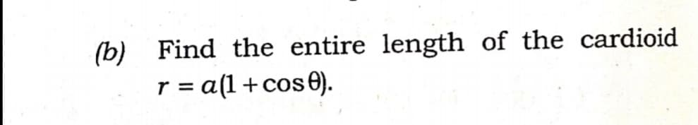 (b) Find the entire length of the cardioid
r = a(1+cos0).
