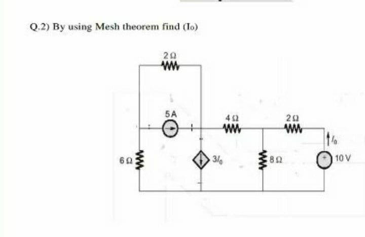 Q.2) By using Mesh theorem find (Io)
20
5A
4 82
22
ww
60
310
82
10 V
ww
ww
