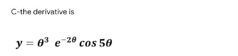 C-the derivative is
y = 0³ e 20 cos 50