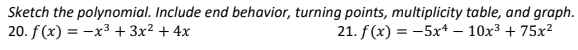 Sketch the polynomial. Include end behavior, turning points, multiplicity table, and graph.
20. f(x) = x³ + 3x² + 4x
21. f(x) = -5x4 - 10x³ + 75x²