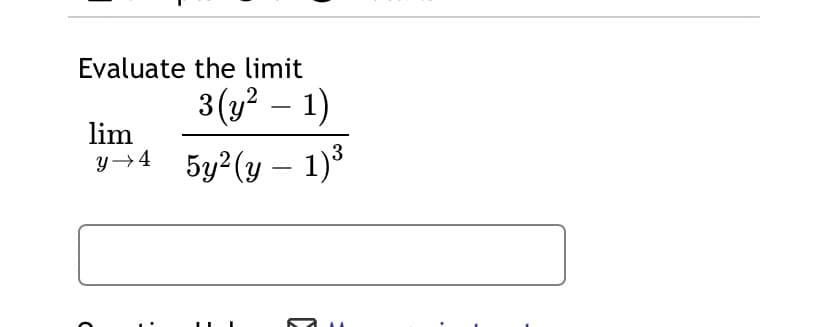 Evaluate the limit
3(y? – 1)
lim
y→4 5y²(y – 1)³
