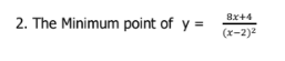 2. The Minimum point of y=
8x+4
(x-2)²
