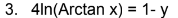 3. 4ln(Arctan x) = 1- y
