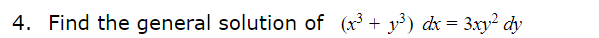 4. Find the general solution of (x + y³) dx = 3xy² dy
