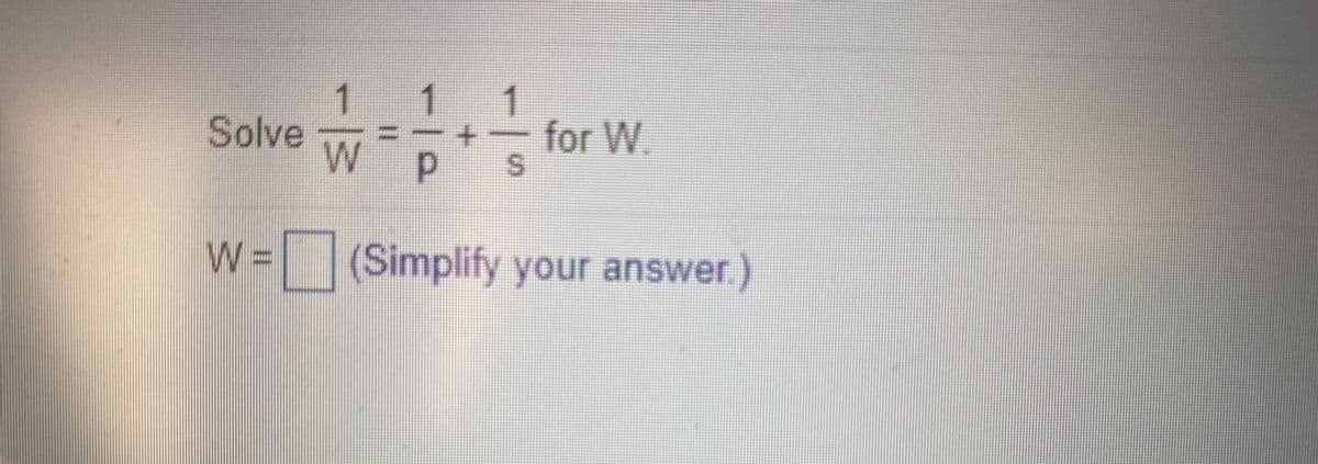 1
Solve
W p
for W.
W=(Simplify your answer.)
%3D
