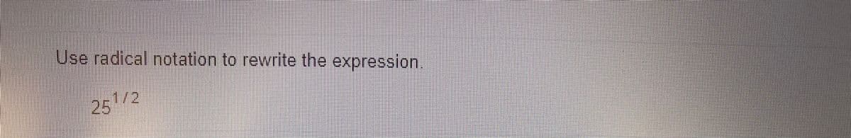 Use radical notation to rewrite the expression
251/2
