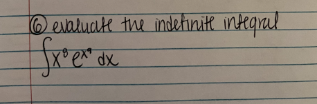 **Problem 6: Evaluate the Indefinite Integral**
\[ \int x^6 e^x \, dx \]

This problem requires the evaluation of the indefinite integral of \( x^6 e^x \) with respect to \( x \).