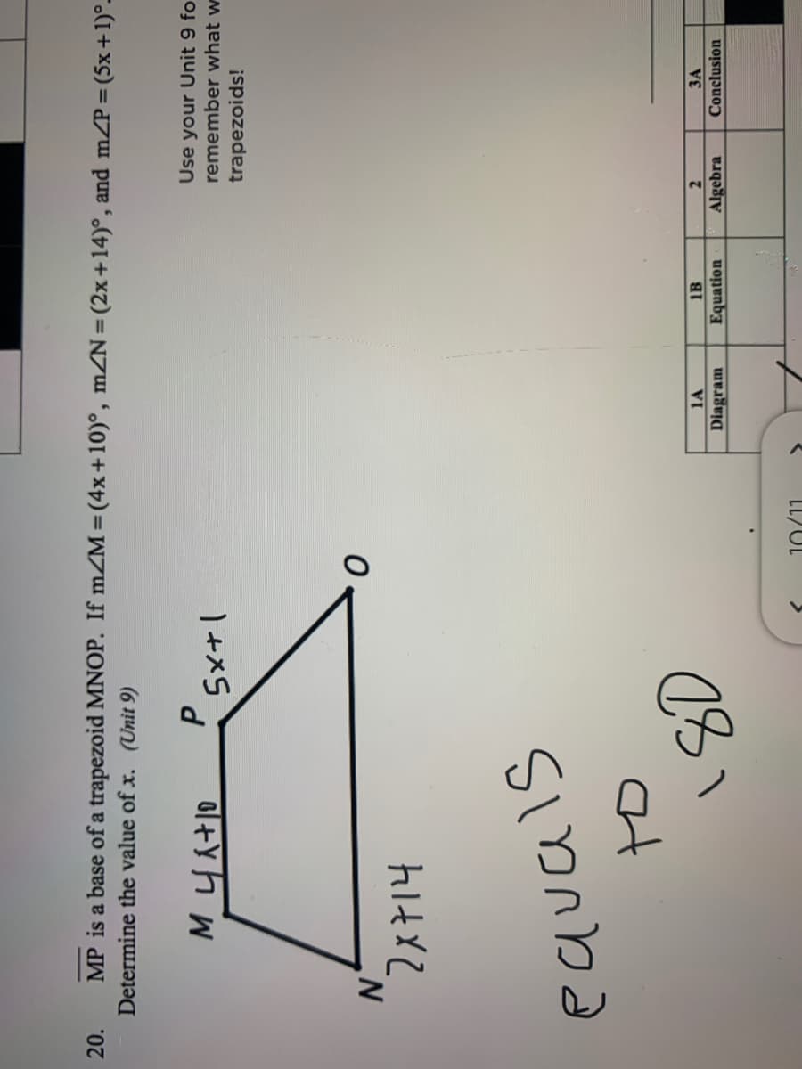 MP is a base ofa trapezoid MNOP. If mZM (4x+10)°, mZN= (2x+14)°, and mZP=(5x+1)°_
Determine the value of x. (Unit 9)
20.
Use your Unit 9 fo
remember what w
이+yh w
trapezoids!
N'
2x714
equals
at
1A
1B
2.
Algebra
3A
Conclusion
Diagram
Equation
LL/UL
