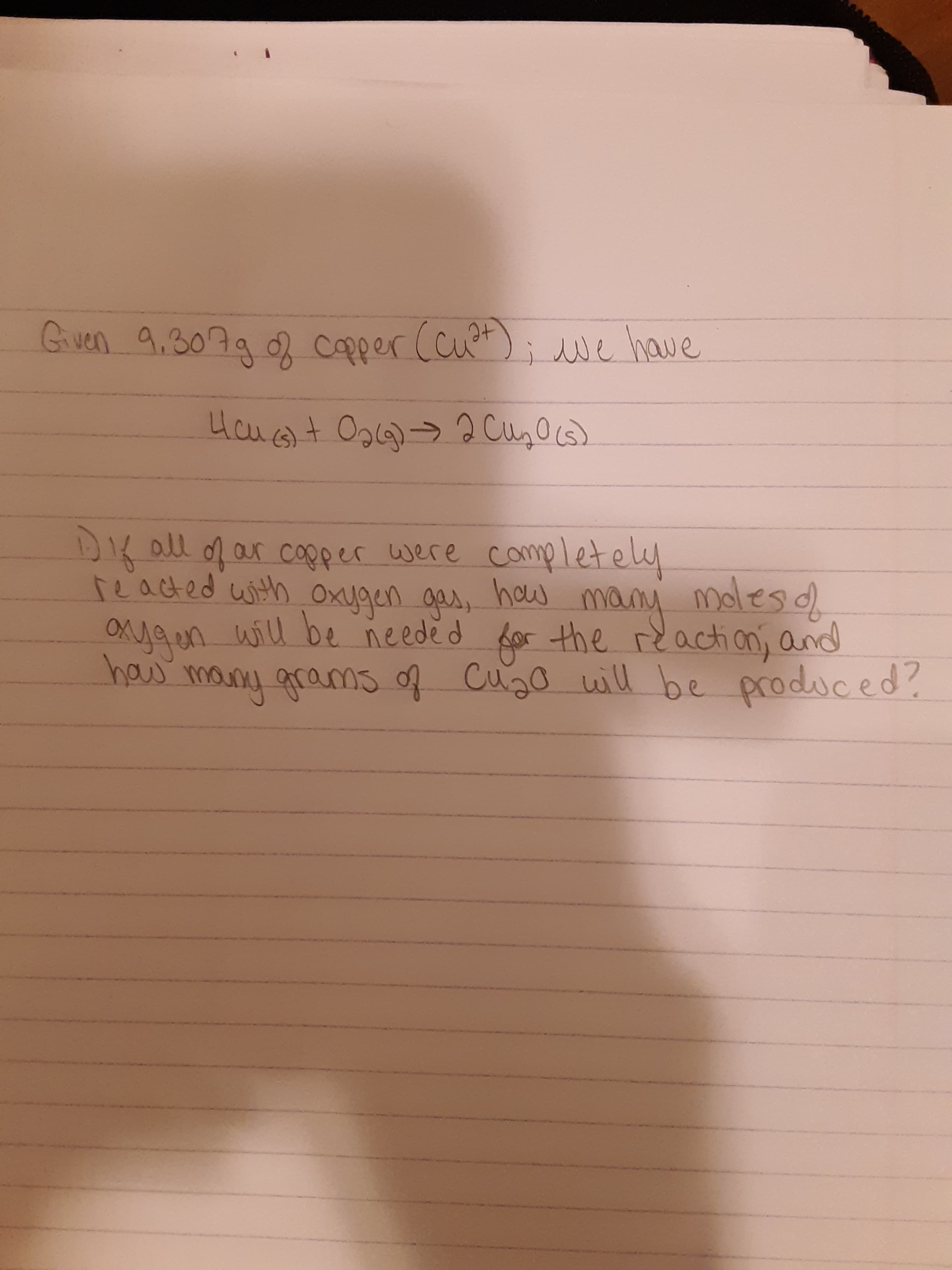 Gven 9.307g copper (cut
; we have
Hcu+ Og6)>2 Cu,Ocs)
DK all ofar copper were completely
reacted with Oxygen gas,
, how many
molesd
Oya en will be needed
haw
many grams of Cuzo will be produced?
for the reactian; and
