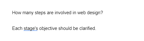 How many steps are involved in web design?
Each stage's objective should be clarified.