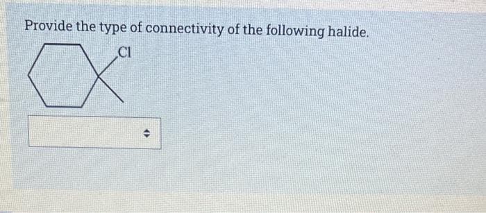 Provide the type of connectivity of the following halide.
CI
X