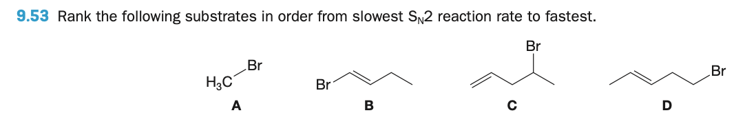 9.53 Rank the following substrates in order from slowest S2 reaction rate to fastest.
Br
Br
Br
Br
A
В
D
