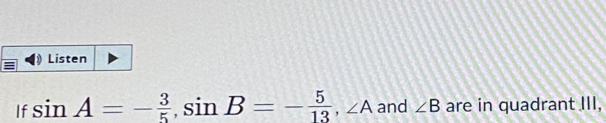 A)Listen
If sin A =
=-2, sin B =-2, ZA and ZB are in quadrant III,
13
