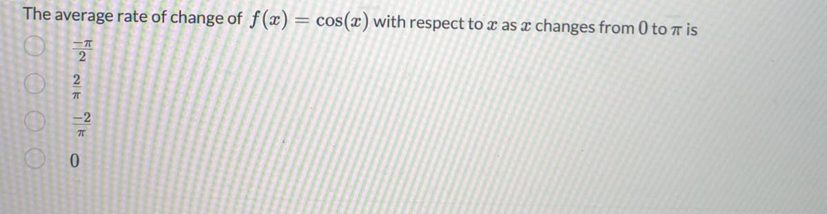 The average rate of change of f(x) = cos(x) with respect to x as a changes from 0 to π is
-T
NE
2
-2
π
0