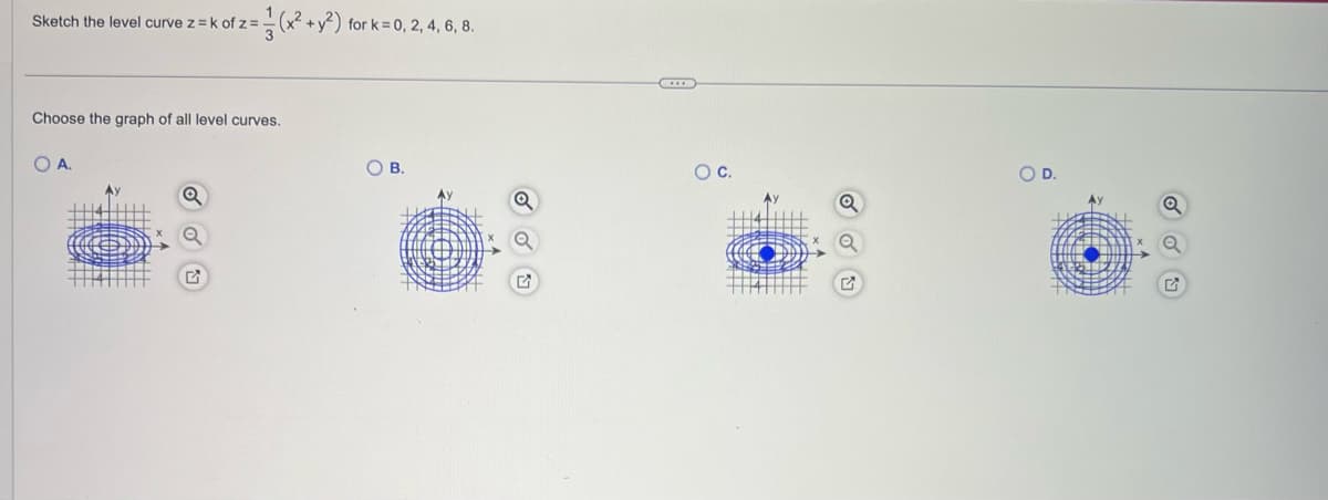 Sketch the level curve z = k of z=
=(x² + y²) for k= 0, 2, 4, 6, 8.
Choose the graph of all level curves.
OA.
OB.
CO
O C.
O D.
M