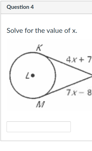 Question 4
Solve for the value of x.
K
4x + 7
7x-8
