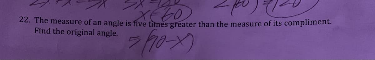 22. The measure of an angle is five times greater than the measure of its compliment.
Find the original angle.
