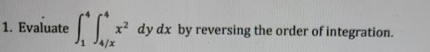 x2 dy dx by reversing the order of integration.
4/x
1. Evaluate
