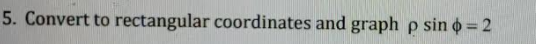 Convert to rectangular coordinates and graph p sin o = 2
