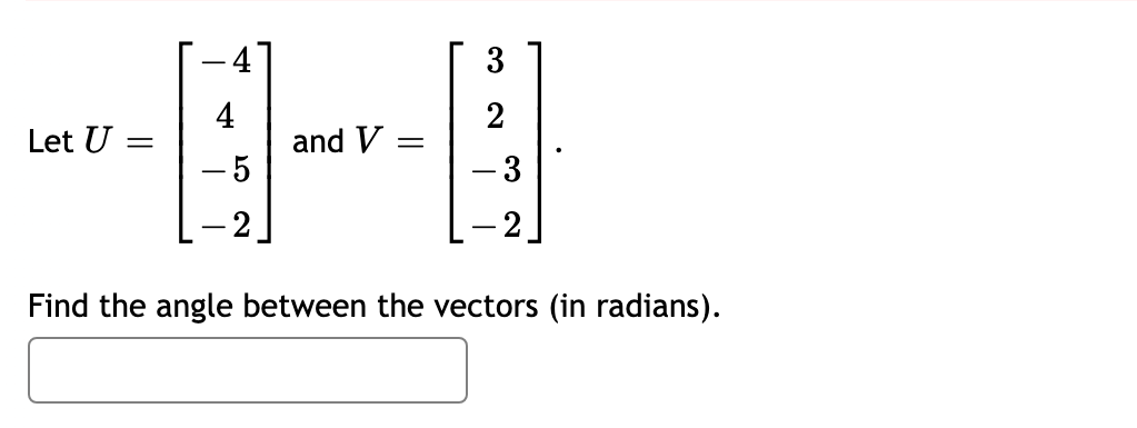 4
3
4
and V
-5
2
Let U
-3
- 2.
Find the angle between the vectors (in radians).
