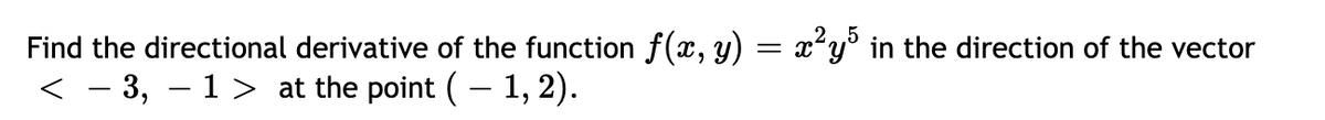 Find the directional derivative of the function f(x, y) = x'y' in the direction of the vector
< - 3, – 1> at the point (- 1, 2).
