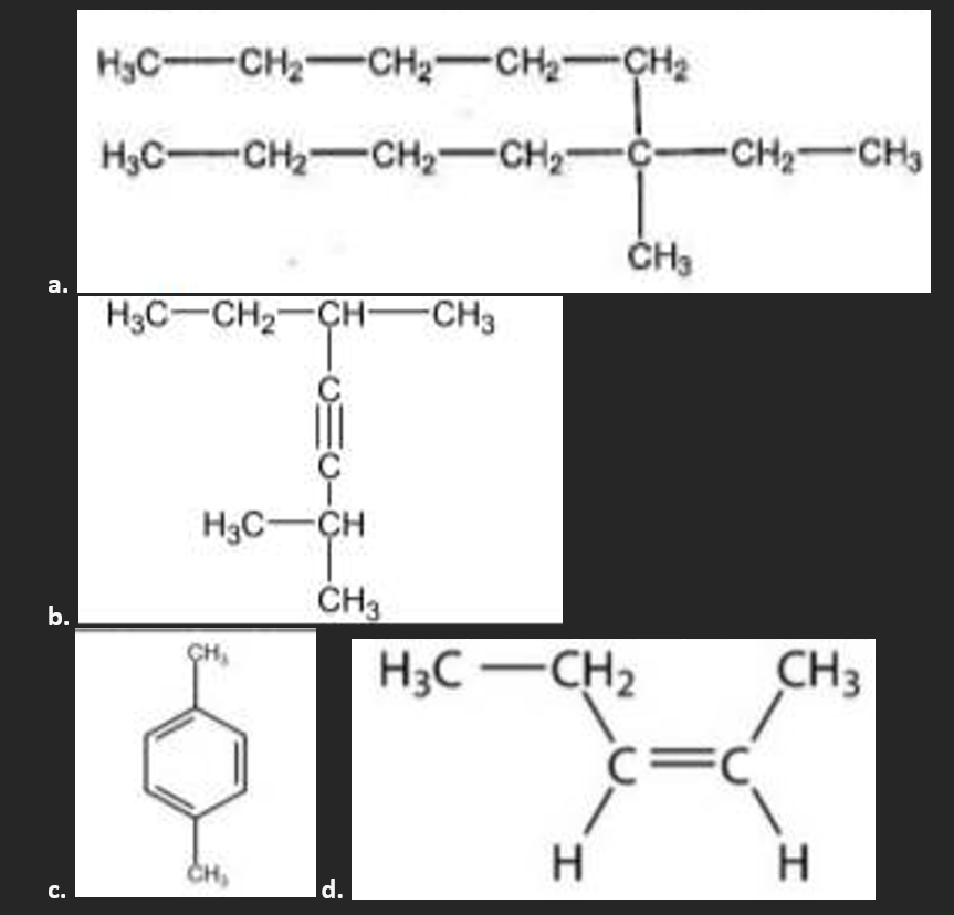 a.
b.
C.
H₂C-CH₂ CH₂ CH₂ CH₂
H₂C-CH₂-CH₂-CH₂-C-CH₂-CH₂
H3C-CH₂-CH-CH3
v=o_Z_T۔
H3C-CH
CH3
d.
CH₂
H3C-CH₂
H
c=c
CH3
H