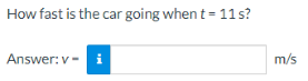 How fast is the car going when t = 11 s?
Answer: v- i
m/s