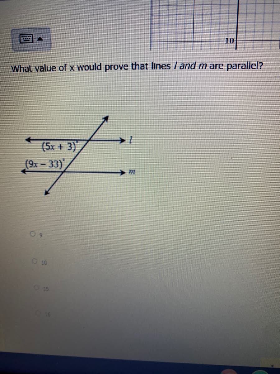 10
What value of x would prove that lines / and m are parallel?
(5x + 3)
(9x- 33),
O 10
015
