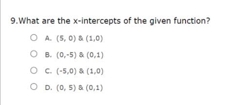 9.What are the x-intercepts of the given function?
O A. (5, 0) & (1,0)
O B. (0,-5) & (0,1)
O c. (-5,0) & (1,0)
O D. (0, 5) & (0,1)
