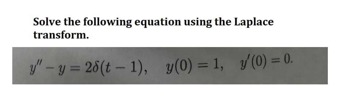 Solve the following equation using the Laplace
transform.
y"-y=28(t-1), y(0) = 1, y'(0) = 0.