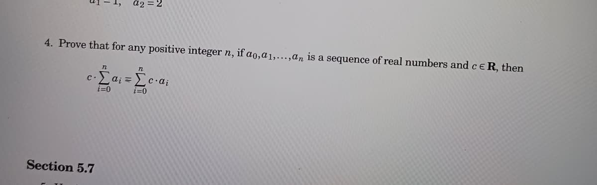 á2 = 2
4. Prove that for any positive integer n, if ao,a1,…,an is a sequence of real numbers and ce R, then
ai =
i=0
i=0
Section 5.7
