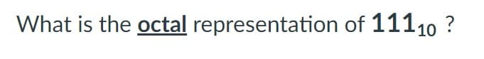 What is the octal representation of 11110 ?