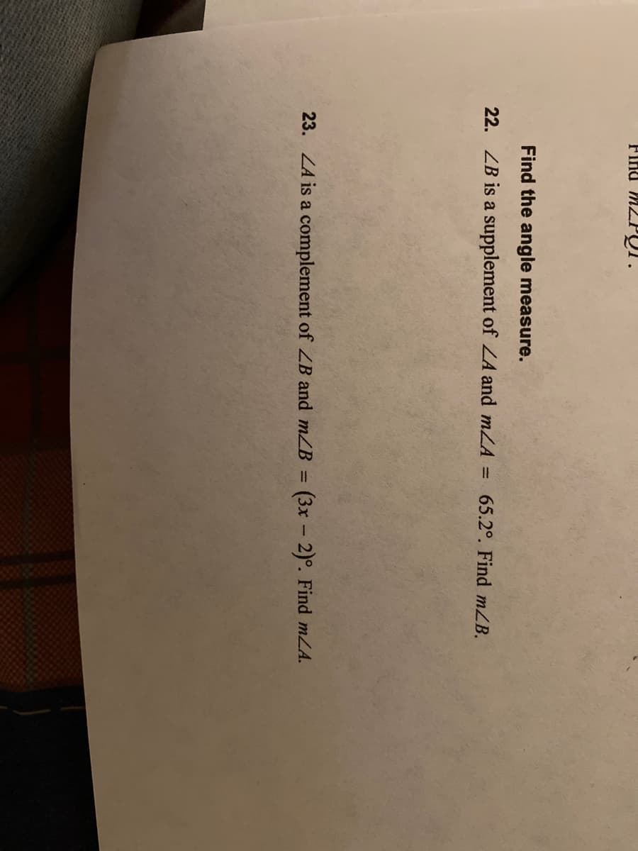 22. ZB is a supplement of ZA and mLA = 65.2°. Find mZB.
23. ZA is a complement of ZB and mZB = (3x - 2)°. Find mLA.
%3D
