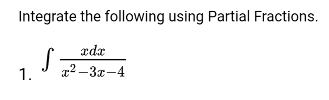 Integrate the following using Partial Fractions.
xdx
1.
x2 –3x-4
|
