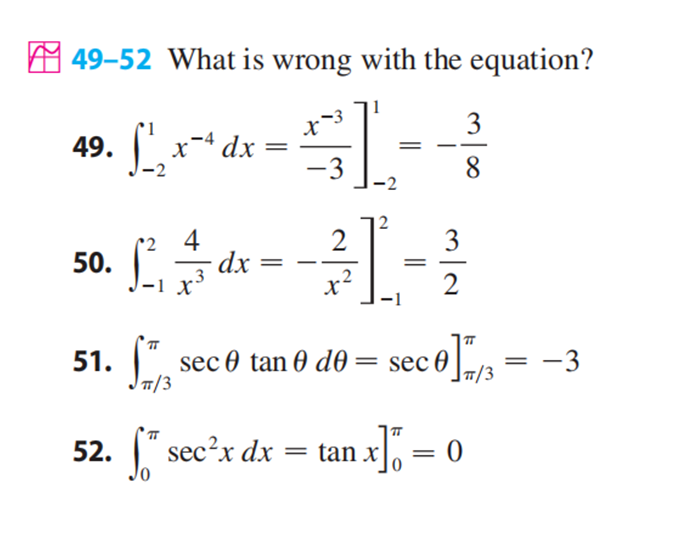 49-52 What is wrong with the equation?
= 1₁
-3
49. ¹₂.x-
c-4 dx
4
50. -13
2
31
X
= -
=
3100
8
3/2
51. [sec 0 tan 0 do = sec 0]™/3
52. sec²x dx = tan .
₁x₁ = 0
Jo
=
-3