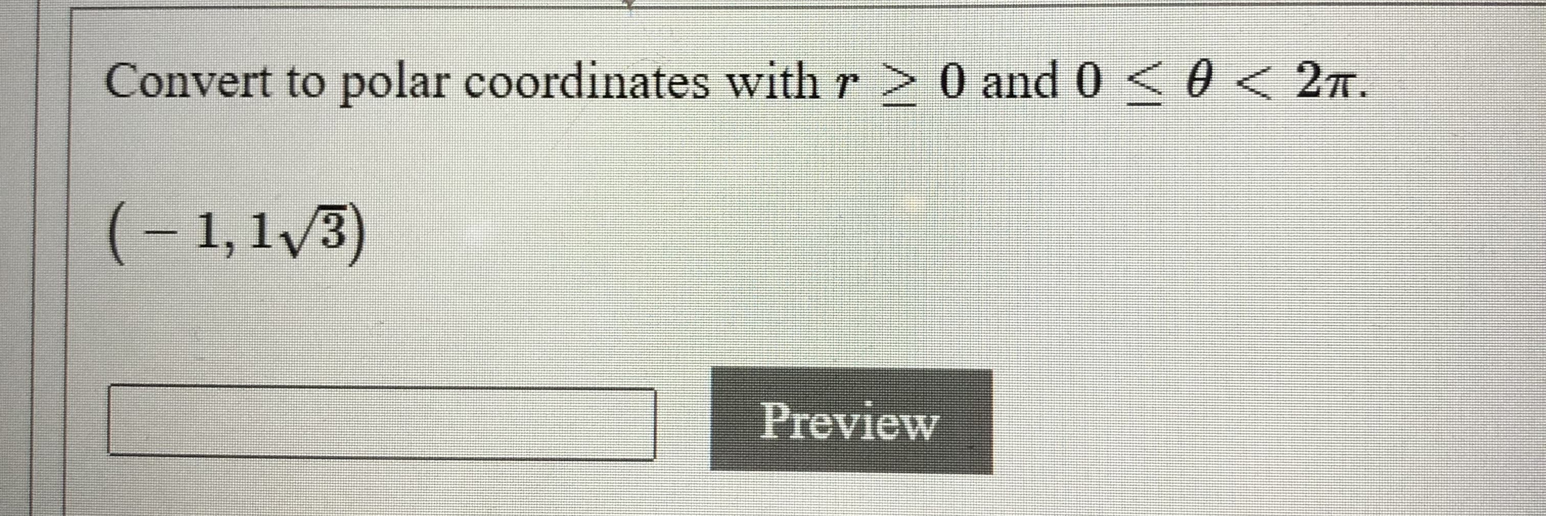 Convert to polar coordinates with r > 0 and 0 < 0 < 2T.
(-
1, 1/3)
