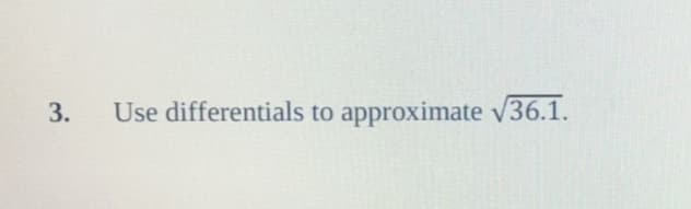 Use differentials to approximate V36.1.
3.
