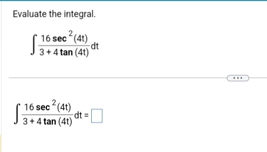 Evaluate the integral.
16 sec
2
2
16 sec (4t)
3+ 4 tan (4t)
(4t)
-dt
dt =