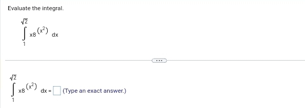 Evaluate the integral.
√2
√x8 (x²)
1
√2
√x8 (x²)
1
dx =
dx
(Type an exact answer.)