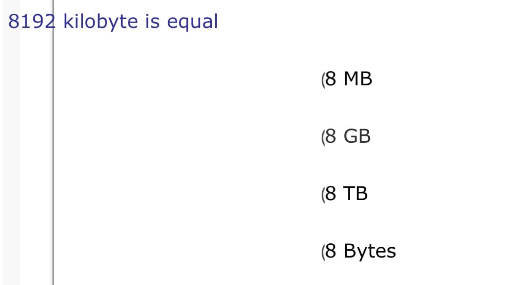 8192 kilobyte is equal
(8 MB
(8 GB
(8 TB
(8 Bytes
